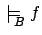 $\mbox{$\,\models_{\!\!\!\raisebox{-0.7ex}{\scriptsize$B$}}\:$} f$