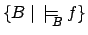 $\{B \mid
\mbox{$\,\models_{\!\!\!\raisebox{-0.7ex}{\scriptsize$B$}}\:$} f\}$