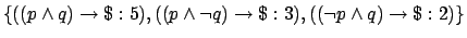 $\{((p
\wedge q) \rightarrow \mbox{\$}:5), ((p \wedge \neg q)
\rightarrow \mbox{\$}:3), ((\neg p \wedge q) \rightarrow
\mbox{\$}:2)\}$