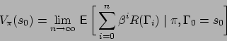 \begin{displaymath}
V_\pi(s_0) = \lim_{n\rightarrow\infty} \makebox[1em]{$\mathb...
...n} \beta^{i} R(\Gamma_i) \mid \pi, \Gamma_{0} = s_{0} \bigg{]}
\end{displaymath}