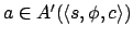 $a \in A'(\langle s,\phi,c\rangle)$