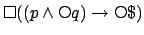 $\mbox{$\Box$}((p \wedge
\raisebox{0.6mm}{$\scriptstyle \bigcirc$}q) \rightarrow \raisebox{0.6mm}{$\scriptstyle \bigcirc$}\mbox{\$})$