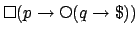 $\mbox{$\Box$}(p \rightarrow \raisebox{0.6mm}{$\scriptstyle \bigcirc$}(q \rightarrow \mbox{\$}))$