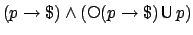 $(p \rightarrow \mbox{\$})
\wedge (\raisebox{0.6mm}{$\scriptstyle \bigcirc$}(p \rightarrow \mbox{\$}) \makebox[1em]{$\mathbin{\mbox{\sf U}}$}p)$