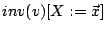 $ inv(v)[X:={\vec{x}}]$