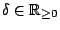 $ \delta \in \mathbb{R}_{\geq 0}$