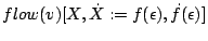 $ flow(v)[X,\dot{X}:= f(\epsilon),\dot{f}(\epsilon)]$