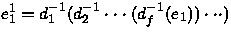 $e_1^1 = d_1^{-1} ( d_2^{-1} \cdot\cdot\cdot ( d_f^{-1} ( e_1 ))\cdot\cdot\cdot) $