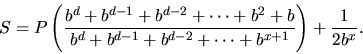 \begin{displaymath}S = P \left( \frac{b^{d} + b^{d-1} + b^{d-2} + \cdots + b^{2}...
...^{d-1} + b^{d-2} + \cdots + b^{x+1}} \right) + \frac{1}{2b^x}.
\end{displaymath}