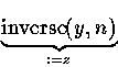 $\displaystyle\underbrace{
\mathop {\rm inverse}
\nolimits(y,n)}_{:=z}^{}$