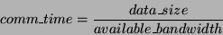 \begin{displaymath}
comm\_time = \frac{data\_size}{available\_bandwidth}
\end{displaymath}