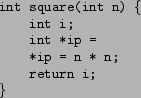 \begin{figure}\texttt{\\
\begin{tabbing}
int \=square(int n) \{\\
\>int i;\\
...
...t *ip = \\ \
\>*ip = n * n;\\
\>return i;\\
\}\\
\end{tabbing}}\end{figure}