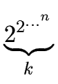 $\underbrace{2^{2^{\ldots^n}}}_k$