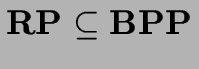 ${\bf RP}\subseteq {\bf BPP}$