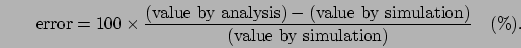 \begin{displaymath}
\mbox{error}
= 100 \times \frac{\mbox{(value by analysis)}-\...
...lue by
simulation)}}{\mbox{(value by simulation)}}\quad (\%).
\end{displaymath}