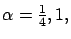 $\alpha=\frac{1}{4}, 1, $