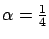 $\alpha=\frac{1}{4}$