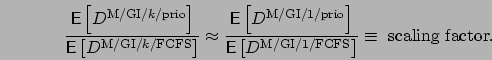 \begin{displaymath}
\frac{\mbox{{\bf\sf E}}\left[ D^{\mbox{\scriptsize M/GI/}k\m...
...iptsize M/GI/1/FCFS}} \right]} \equiv \mbox{
scaling factor}.
\end{displaymath}