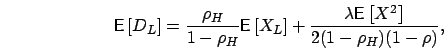 \begin{displaymath}
\mbox{{\bf\sf E}}\left[ D_L \right] = \frac{\rho_H}{1-\rho_H...
...da
\mbox{{\bf\sf E}}\left[ X^2 \right]}{2(1-\rho_H)(1-\rho)},
\end{displaymath}