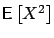 $\mbox{{\bf\sf E}}\left[ X^2 \right]$