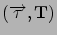 $(\Vec{\tau},\mathbf{T})$