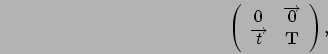 \begin{displaymath}
\left(\begin{array}{cc}0 & \Vec{0}\\
\Vec{t} & \mathbf{T}
\end{array}\right),
\end{displaymath}