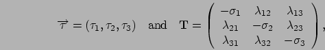 \begin{displaymath}
\Vec{\tau} = (\tau_1,\tau_2,\tau_3)
\quad\mbox{and}\quad
\...
...\
\lambda_{31} & \lambda_{32} & -\sigma_3
\end{array}\right),
\end{displaymath}