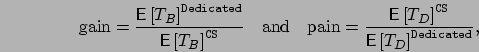 \begin{displaymath}
\mbox{gain} = \frac{\mbox{{\bf\sf E}}\left[ T_B \right]^{{\t...
... CS}}}{\mbox{{\bf\sf E}}\left[ T_D \right]^{{\tt Dedicated}}},
\end{displaymath}