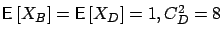 $\mbox{{\bf\sf E}}\left[ X_B \right]=\mbox{{\bf\sf E}}\left[ X_D \right]=1,C_D^2=8$