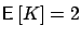 $\mbox{{\bf\sf E}}\left[ K \right]=2$