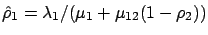 $\hat\rho_1=\lambda_1/(\mu_1+\mu_{12}(1-\rho_2))$