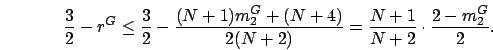 \begin{displaymath}
\frac{3}{2}-r^G
\leq \frac{3}{2} - \frac{(N+1)m_2^G+(N+4)}{2(N+2)}
= \frac{N+1}{N+2}\cdot\frac{2-m_2^G}{2}.
\end{displaymath}