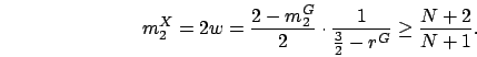 \begin{displaymath}
m_2^X = 2w = \frac{2-m_2^G}{2}\cdot\frac{1}{\frac{3}{2}-r^G} \geq \frac{N+2}{N+1}.
\end{displaymath}