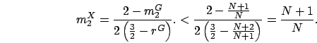 \begin{displaymath}
m_2^X = \frac{2-m_2^G}{2\left(\frac{3}{2}-r^G\right)}.
< \f...
...}}{2\left(\frac{3}{2}-\frac{N+2}{N+1}\right)} = \frac{N+1}{N}.
\end{displaymath}