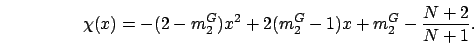 \begin{displaymath}
\chi(x) = -(2-m_2^G)x^2 + 2(m_2^G-1)x + m_2^G - \frac{N+2}{N+1}.
\end{displaymath}