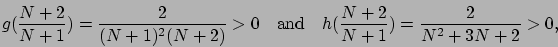 \begin{displaymath}
g(\frac{N+2}{N+1}) = \frac{2}{(N+1)^2(N+2)} > 0
\quad\mbox{and}\quad
h(\frac{N+2}{N+1}) = \frac{2}{N^2+3N+2} > 0,
\end{displaymath}