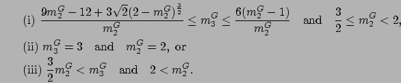 \begin{eqnarray*}
& & \mbox{(i) } \frac{9m_2^G-12+3\sqrt{2}(2-m_2^G)^{\frac{3}{2...
...iii) } \frac{3}{2} m_2^G < m_3^G \quad\mbox{and}\quad 2 < m_2^G.
\end{eqnarray*}