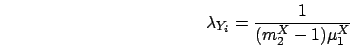 \begin{displaymath}
\lambda_{Y_i} = \frac{1}{(m_2^{X}-1)\mu_1^{X}}
\end{displaymath}