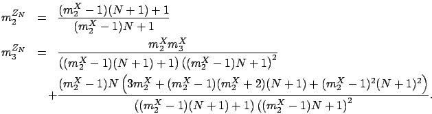 \begin{eqnarray*}
m_2^{Z_N} & = & \frac{(m_2^{X}-1)(N+1)+1}{(m_2^{X}-1)N+1} \\
...
...}{\left((m_2^{X}-1)(N+1)+1\right)\left((m_2^{X}-1)N+1\right)^2}.
\end{eqnarray*}