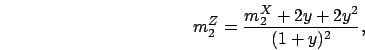 \begin{displaymath}
m_2^{Z} = \frac{m_2^{X}+2y+2y^2}{(1+y)^2},
\end{displaymath}