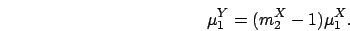 \begin{displaymath}
\mu_1^{Y} = (m_2^{X} - 1)\mu_1^{X}.
\end{displaymath}