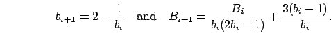 \begin{displaymath}
b_{i+1} = 2 - \frac{1}{b_i} \quad\mbox{and}\quad
B_{i+1} = \frac{B_i}{b_i(2b_i-1)}+\frac{3(b_i-1)}{b_i}.
\end{displaymath}