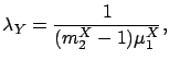 $\displaystyle \lambda_Y = \frac{1}{(m_2^{X}-1)\mu_1^{X}},$