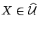 ${X}\in \widehat{\cal U}$