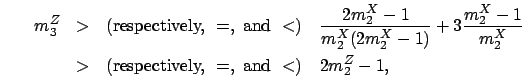 \begin{eqnarray*}
m_3^{Z}
& > & (\mbox{respectively, } =,\mbox{ and } <)\quad
...
... > & (\mbox{respectively, } =,\mbox{ and } <)\quad 2m_2^{Z} - 1,
\end{eqnarray*}