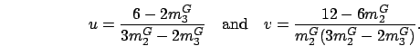 \begin{displaymath}
u = \frac{6-2m_3^{G}}{3m_2^{G}-2m_3^{G}}
\quad\mbox{and}\quad
v = \frac{12-6m_2^{G}}{m_2^{G}(3m_2^{G}-2m_3^{G})}.
\end{displaymath}