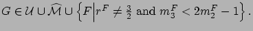 $
G\in {\cal U} \cup \widehat{\cal M}
\cup \left\{F \Big\vert r^F \neq \frac{3}{2} \mbox{ and } m_3^F < 2m_2^F - 1\right\}.
$