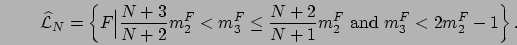 \begin{displaymath}
\widehat{\cal L}_N = \left\{ F \Big\vert \frac{N+3}{N+2}m_2^...
... \frac{N+2}{N+1}m_2^F \mbox{ and } m_3^F < 2m_2^F -1 \right\}.
\end{displaymath}