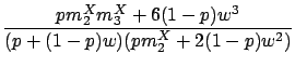 $\displaystyle \frac{pm_2^Xm_3^X+6(1-p)w^3}{(p+(1-p)w)(pm_2^X+2(1-p)w^2)}$