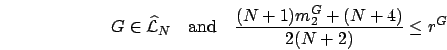 \begin{displaymath}
G\in \widehat{\cal L}_N\quad\mbox{and}\quad
\frac{(N+1)m_2^G+(N+4)}{2(N+2)} \leq r^G
\end{displaymath}